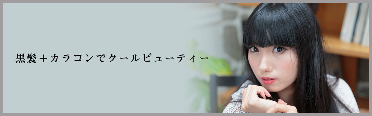 黒髪とカラコンでクールビューティーを目指す!